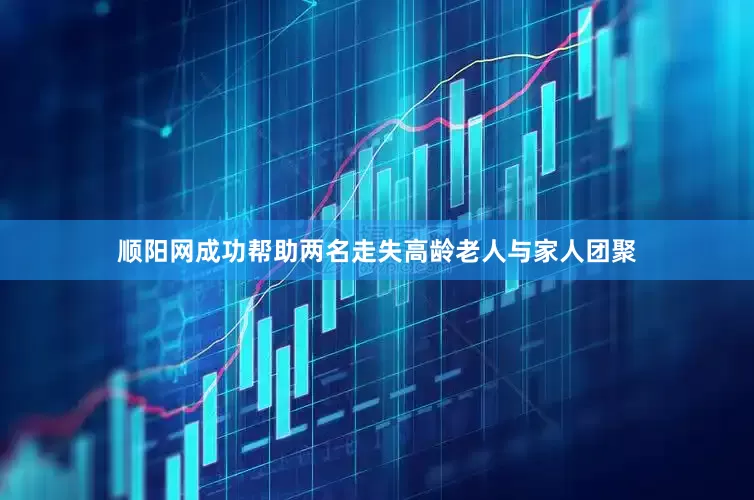 顺阳网成功帮助两名走失高龄老人与家人团聚