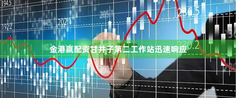 金港赢配资甘井子第二工作站迅速响应