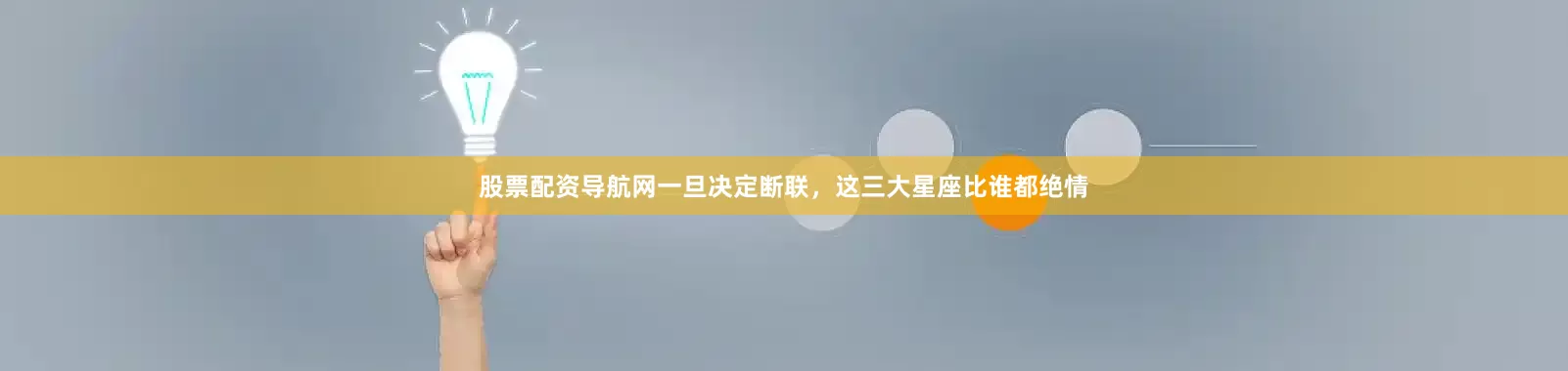 股票配资导航网一旦决定断联，这三大星座比谁都绝情