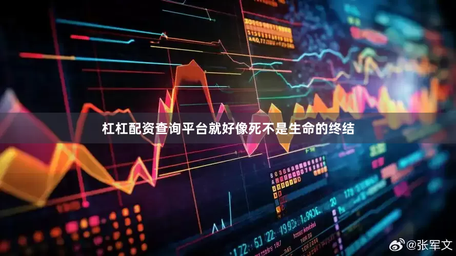 杠杠配资查询平台就好像死不是生命的终结
