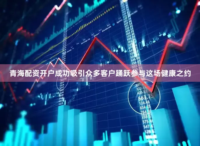 青海配资开户成功吸引众多客户踊跃参与这场健康之约