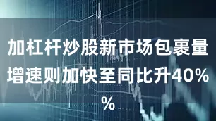 加杠杆炒股新市场包裹量增速则加快至同比升40%