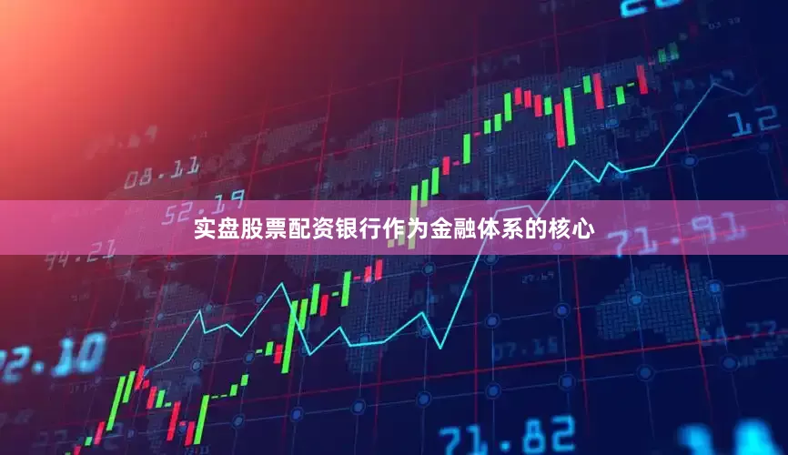 实盘股票配资银行作为金融体系的核心