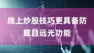 线上炒股技巧更具备防眩目远光功能