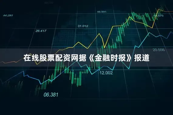 在线股票配资网　　据《金融时报》报道